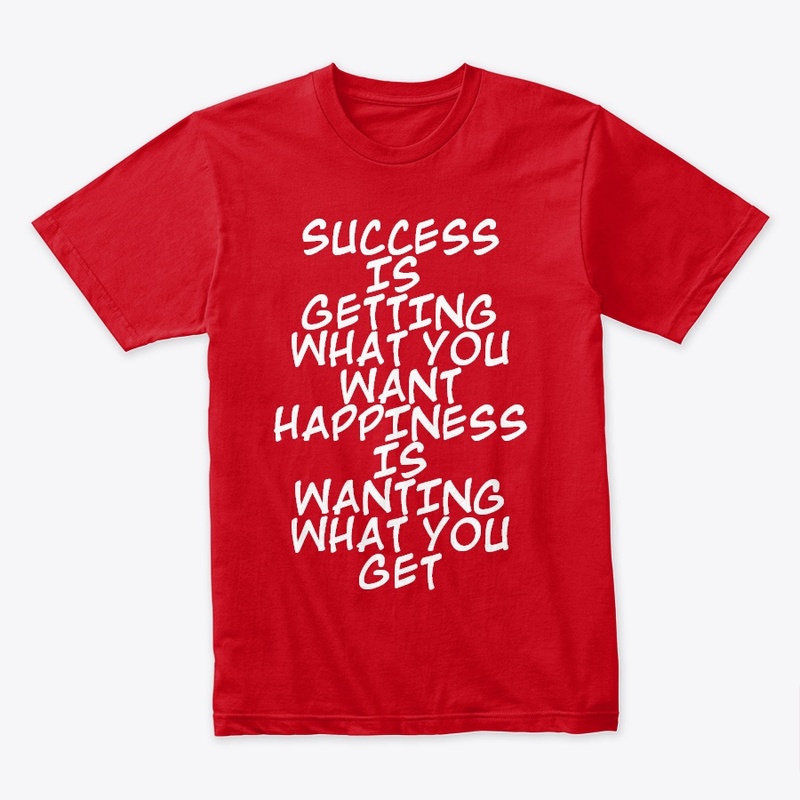 SUCCESS IS GETTING WHAT YOU WANT ...