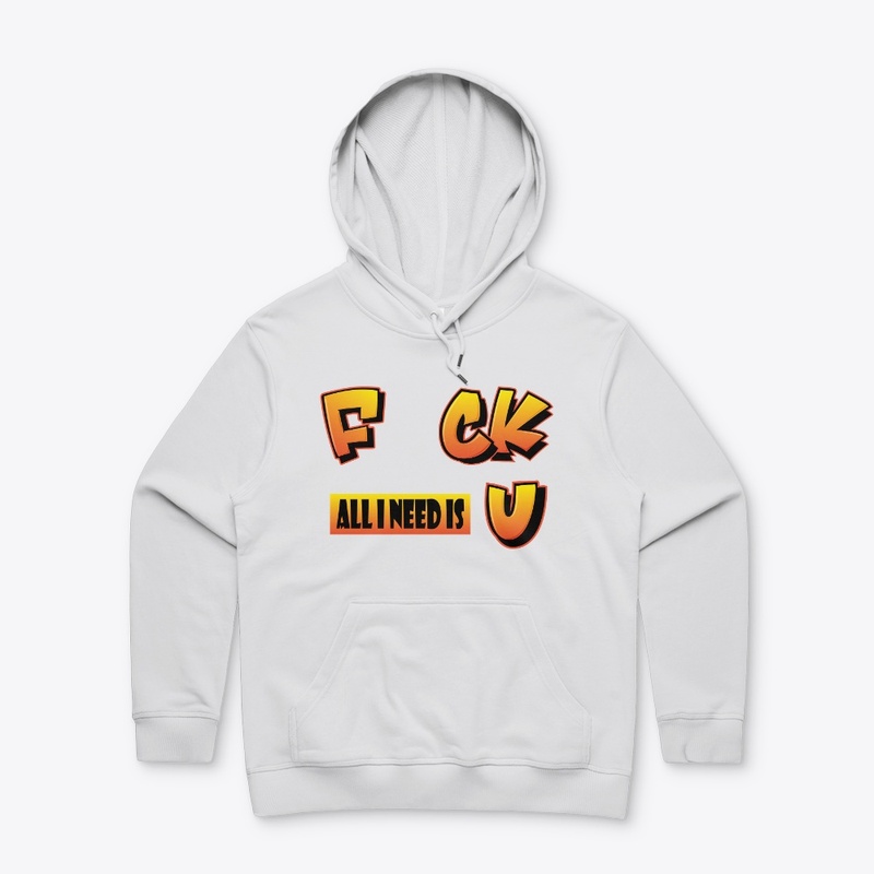 F uck all I need is U