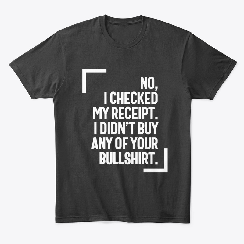 No, I Checked My Receipt - Funny Gift