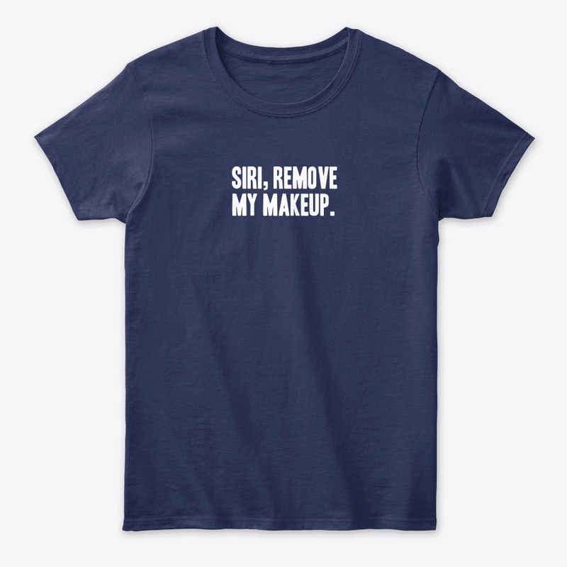 Siri, Remove my Makeup Funny Quote Shirt