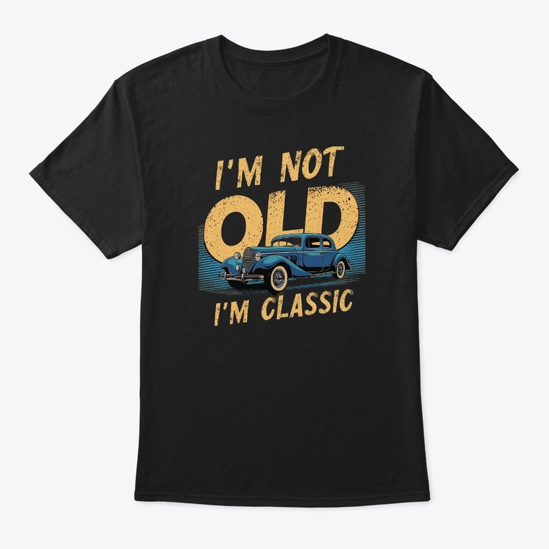 I'm Not Old I'm Classic Funny