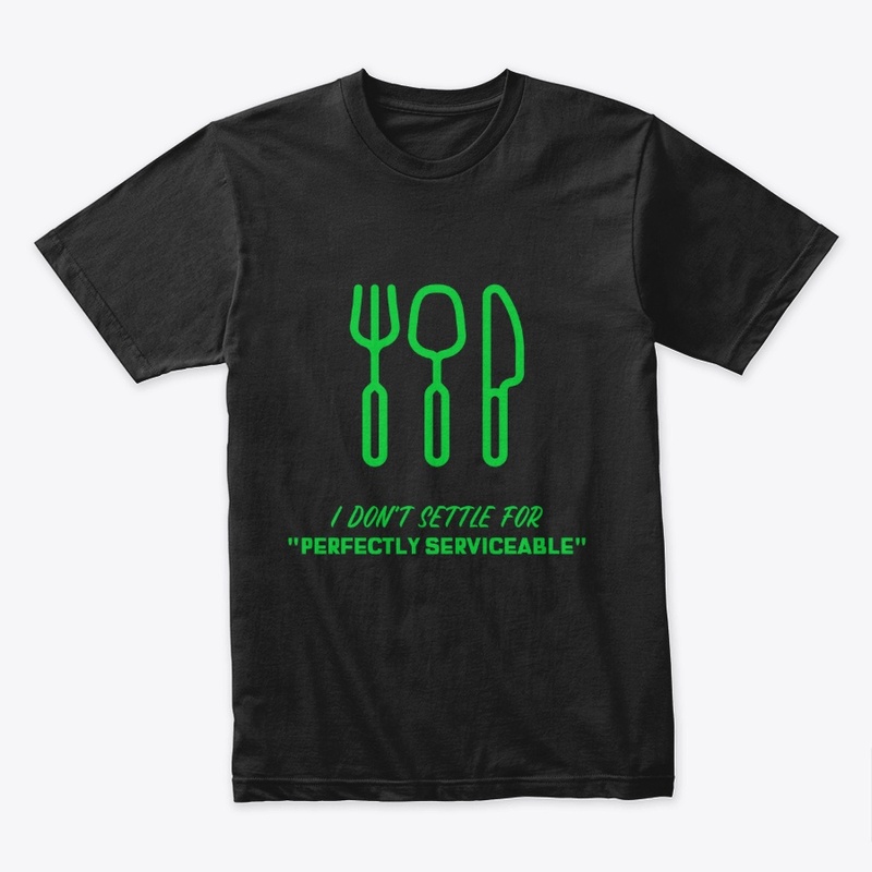 I Don't SETTLE For Perfectly Serviceable