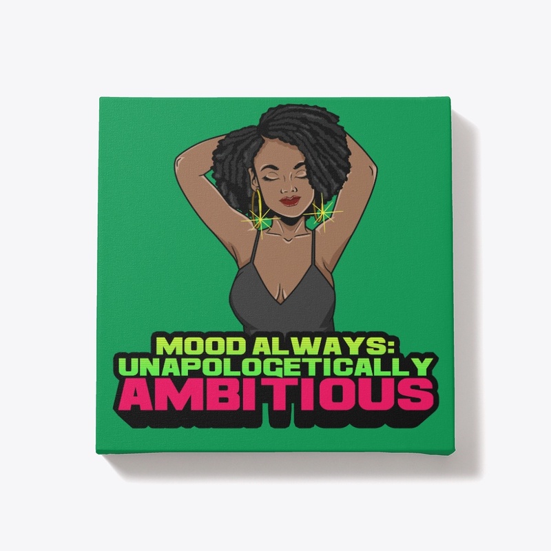 Mood Always: Unaplogetically Ambitious