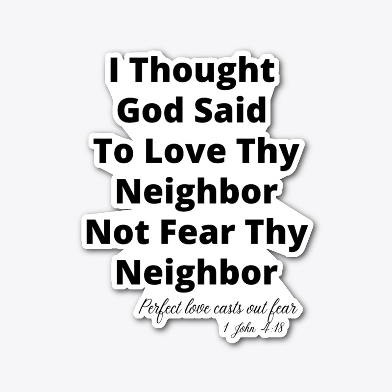 I thought God Said To Love Thy Neighbor 