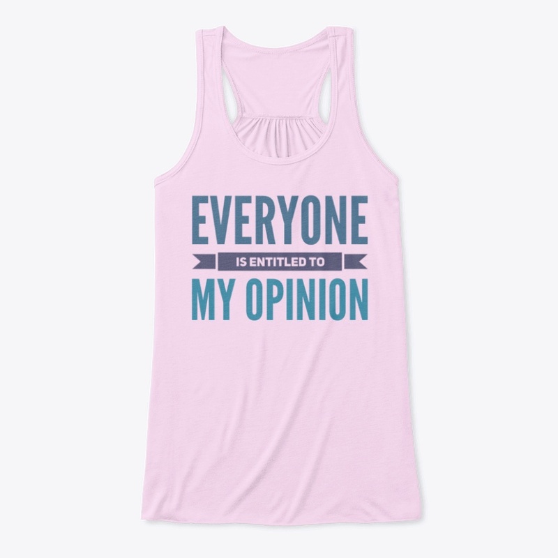 Everyone Is Entitled To My Opinion