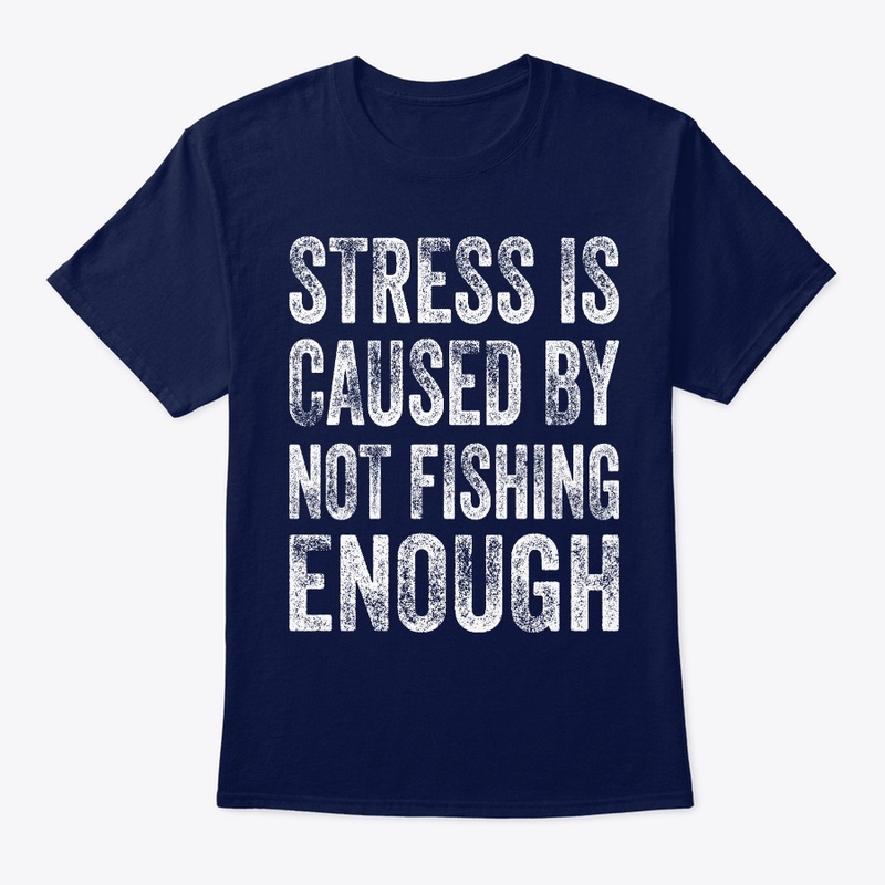 Stress Is Caused By Not Fishing Enough