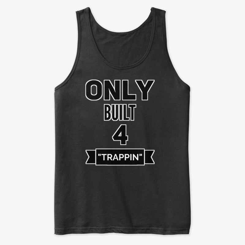 Only built 4 Trappin