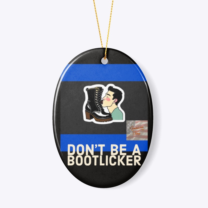 DON’T BE A BOOTLICKER 