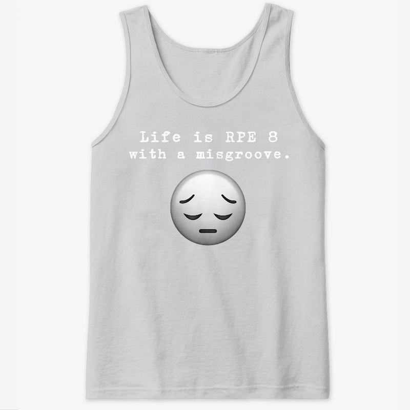 Life is RPE 8 with a misgroove.