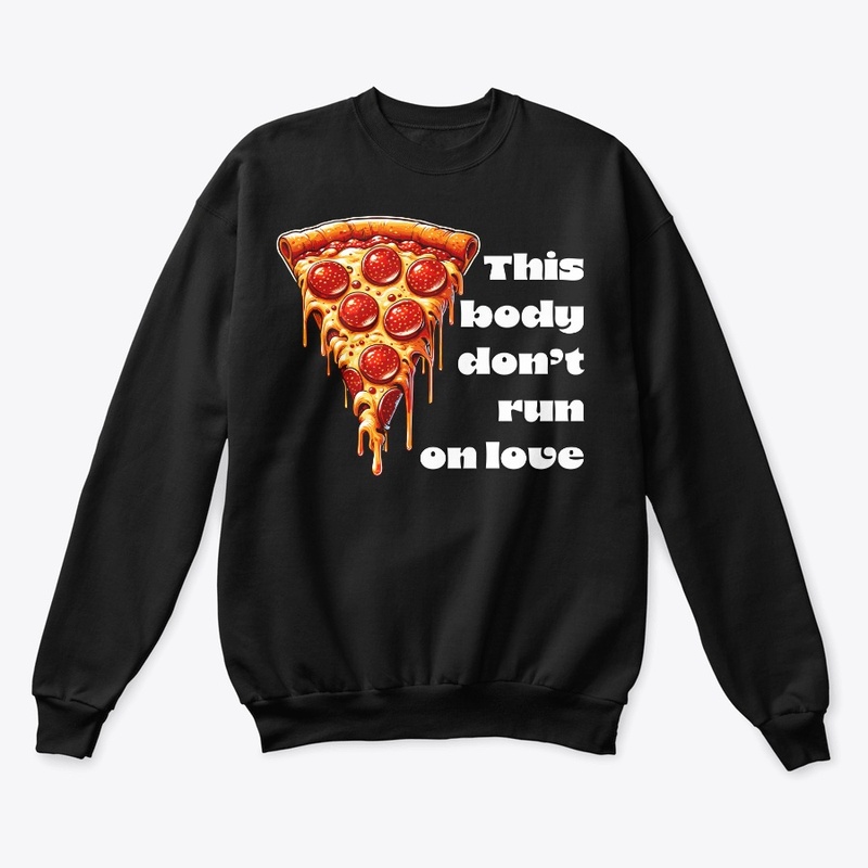 This Body Don't Run on Love... Pizza