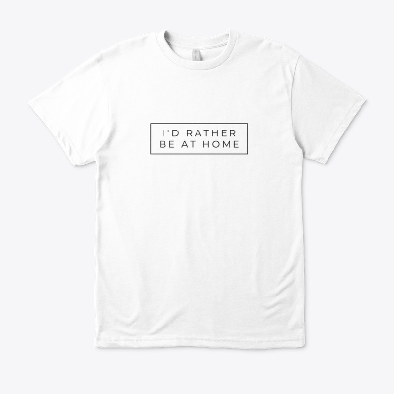 I would rather be at home T -shirts