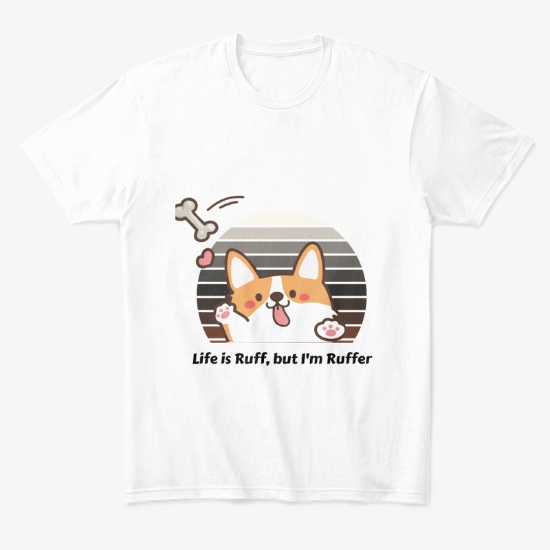 Life Is Ruff, but i am ruffer t-shirt