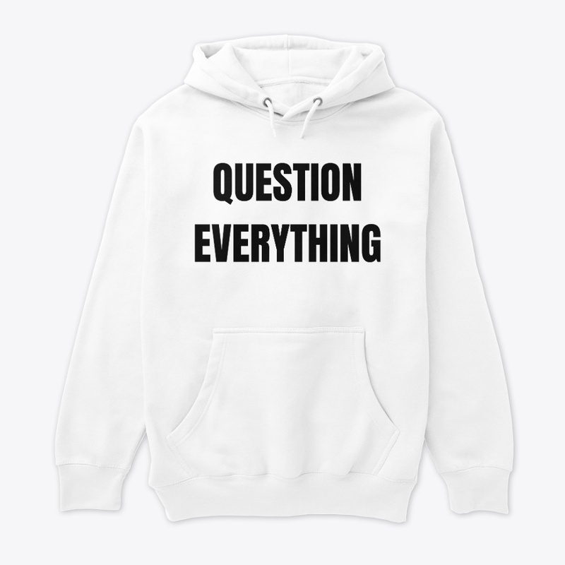 QUESTION EVERYTHING