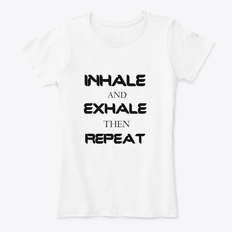 INHALE AND EXHALE THEN REPEAT