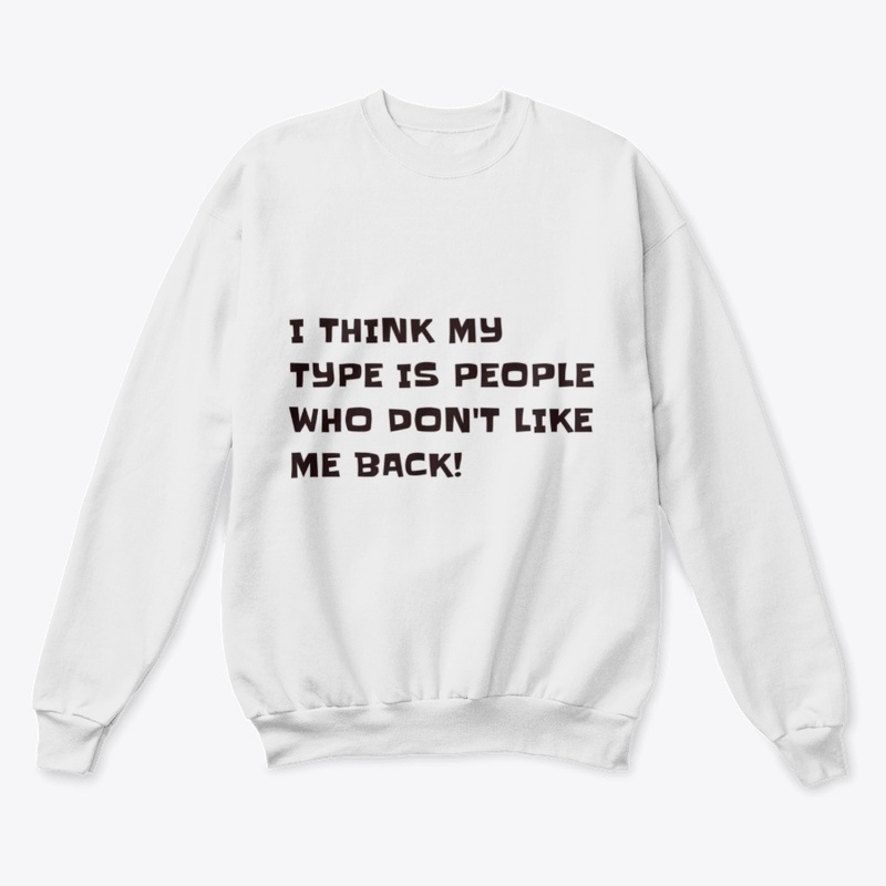 My type is people who don't like me back