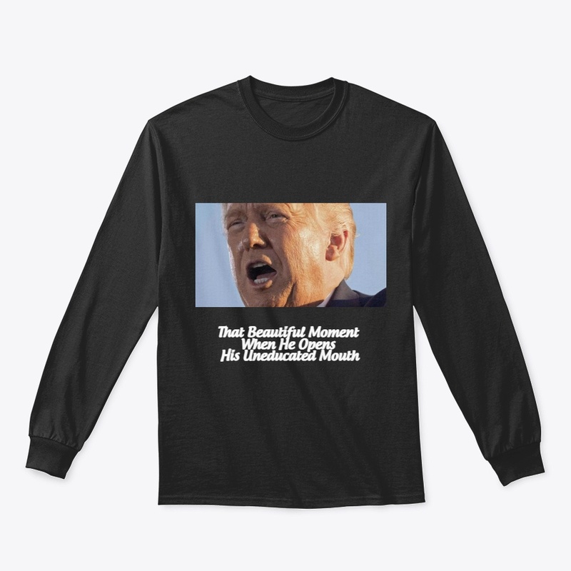 Trump Opens His Uneducated Mouth T-shirt