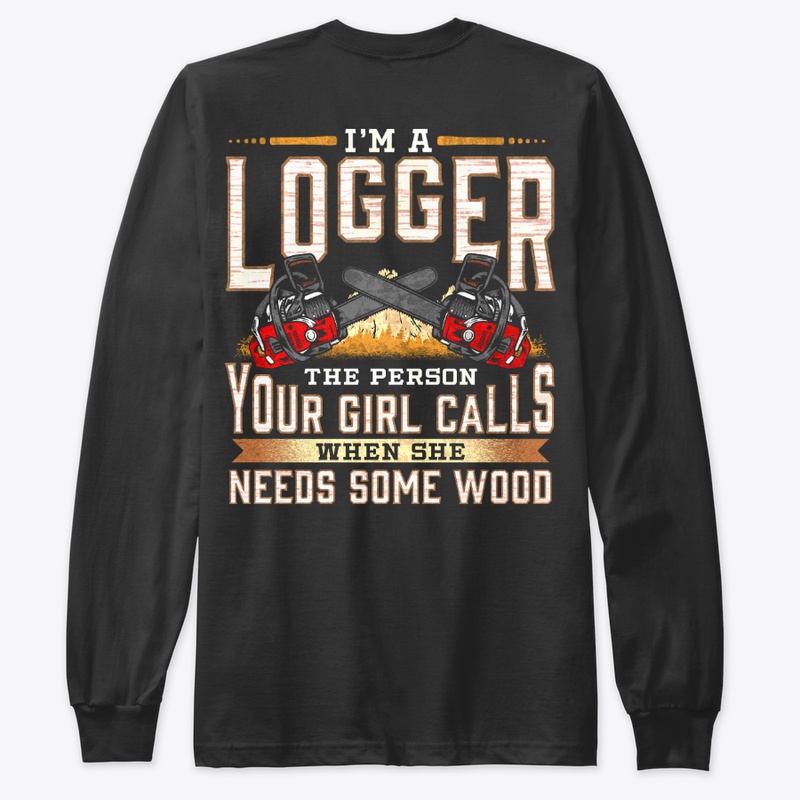 I'm A Logger The Person Your Girl Calls