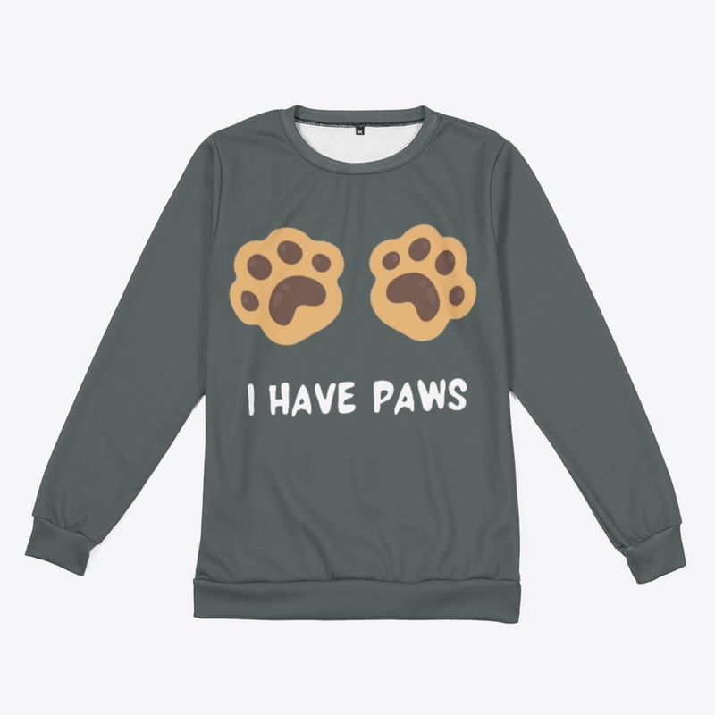 I HAVE PAWS Sweatshirt