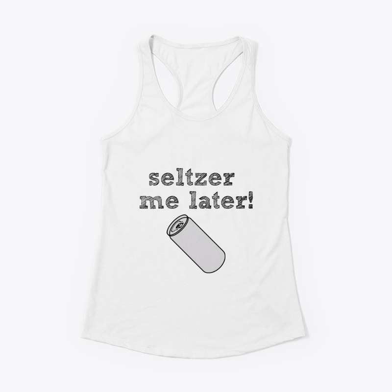 Seltzer Me Later!