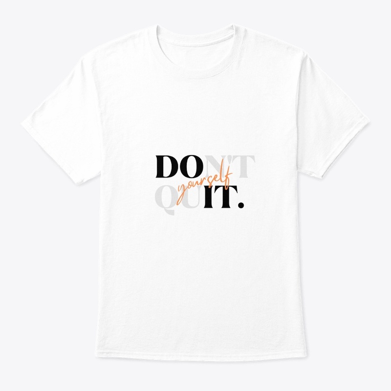 "Don't Quit And Do It Your Self T-Shirt"