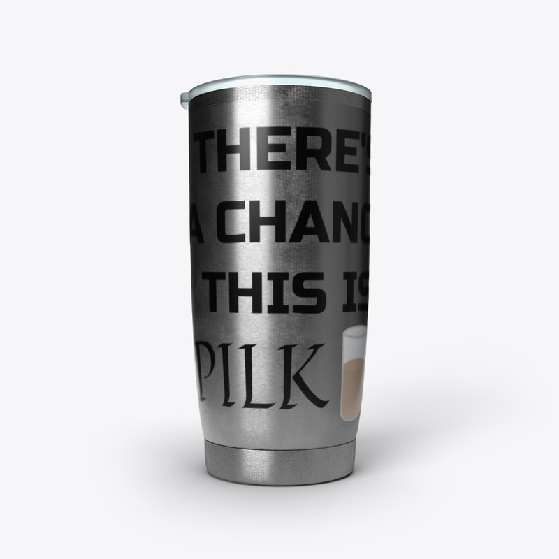There's A Chance This Is Pilk Drinkware