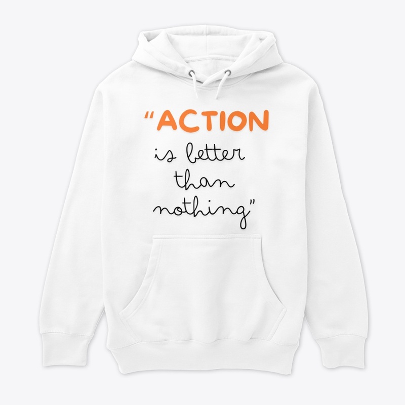 “ Action Is Better Than Nothing ”