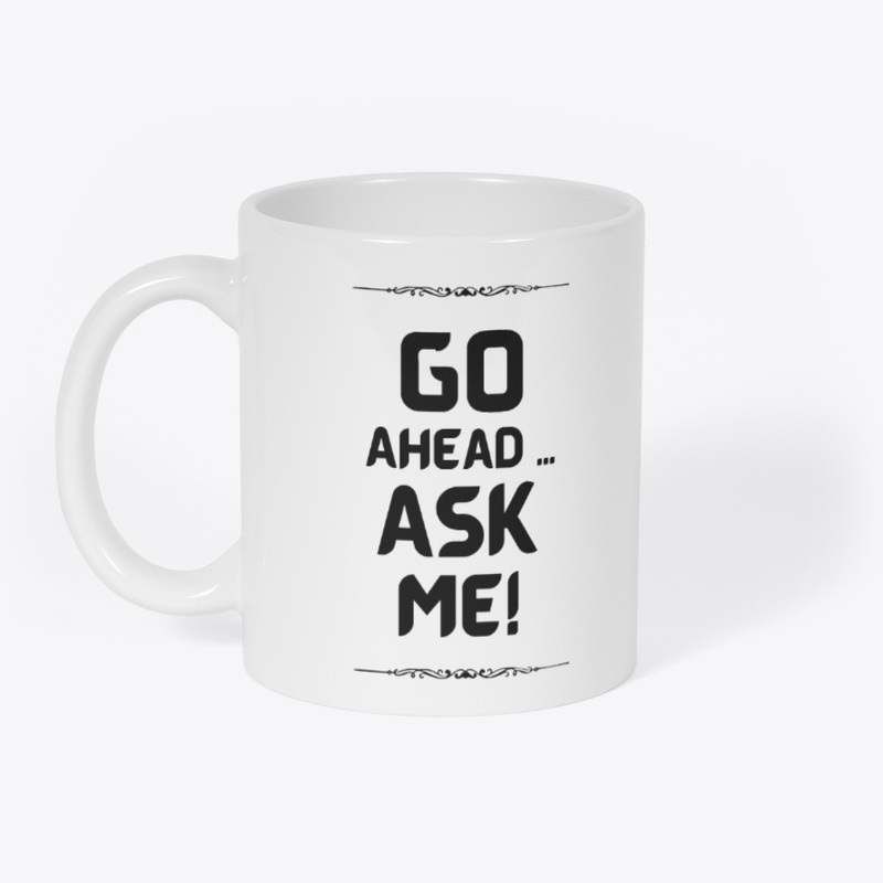 Go Ahead - Ask Me! White Coffee Mug
