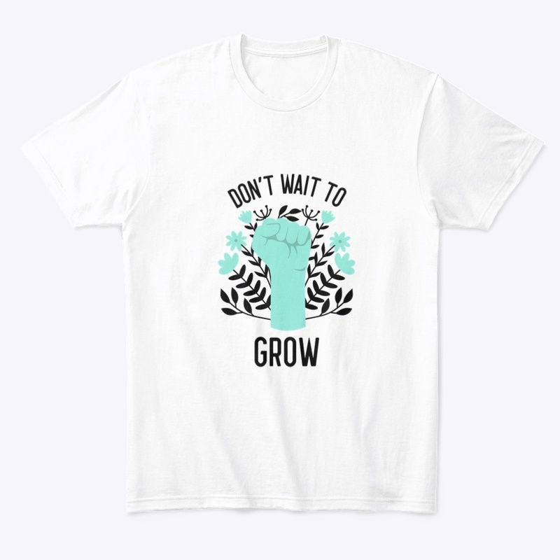 Don't Wait To Grow