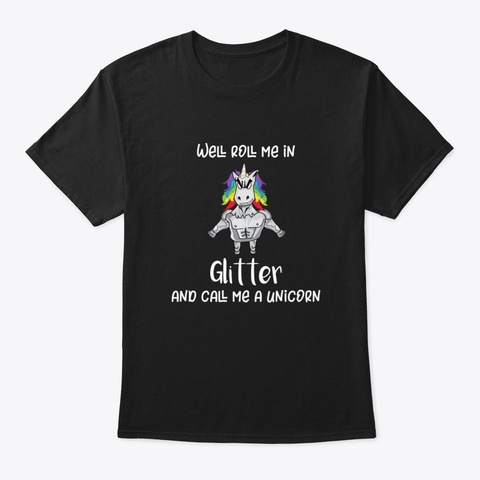 Unicorn Roll Me In Glitter Funny Tough U Black T-Shirt Front