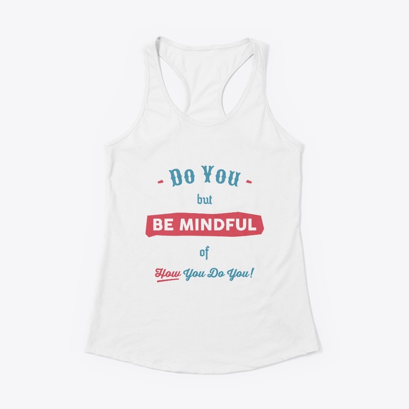 Do you but be mindful of how you do you