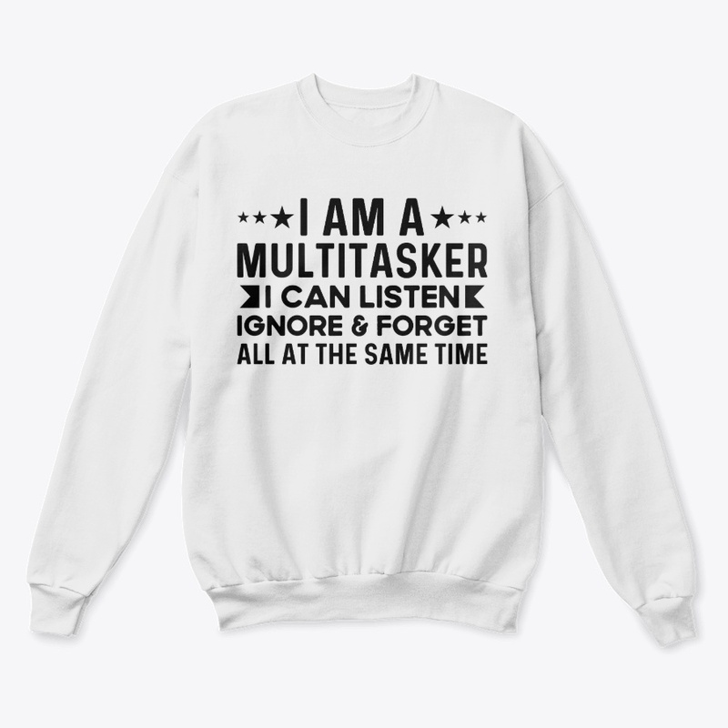 Multitasker I Can Listen Ignore & Forget