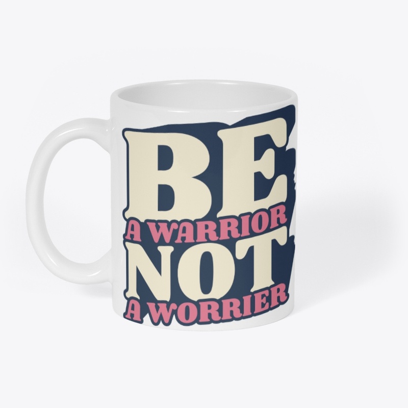 be a worrior not a worrier