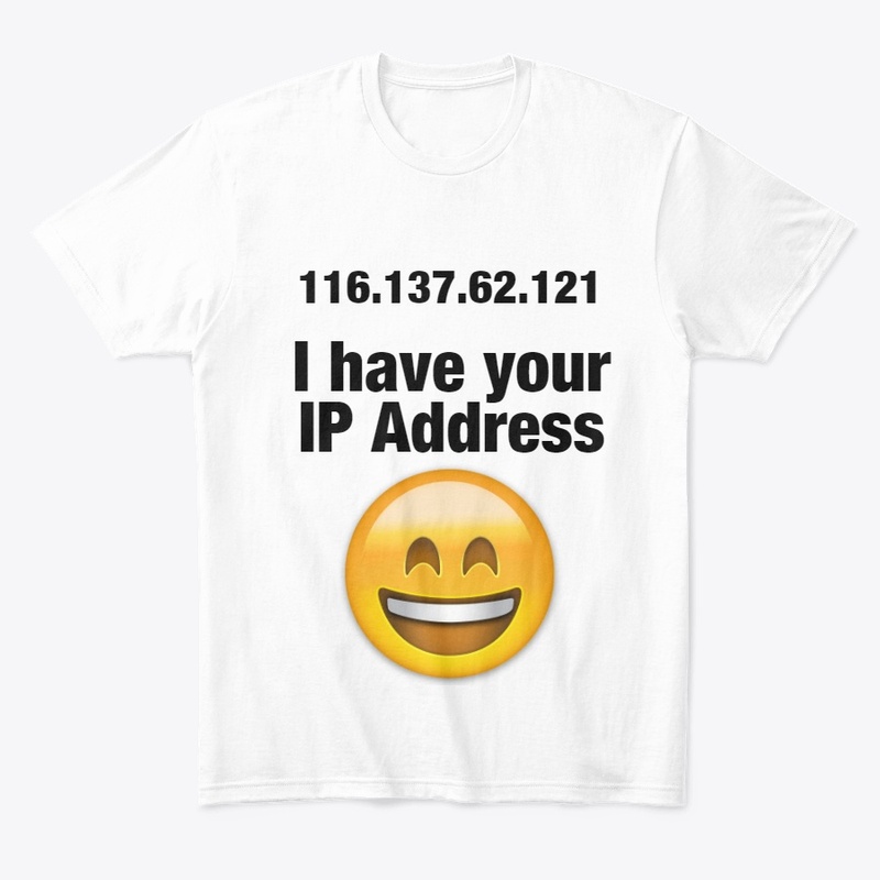 I have your IP Address
