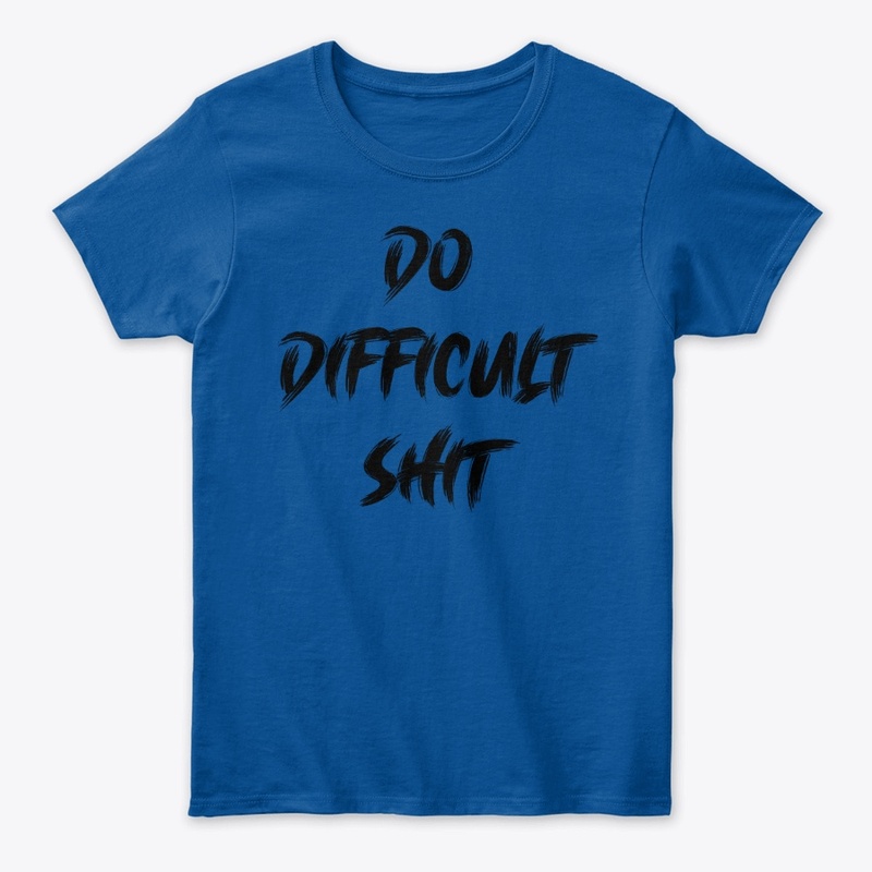 DO DIFFICULT SHIT