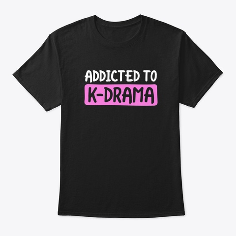 Addicted To K Drama K Pop T Shirt Korean Black T-Shirt Front