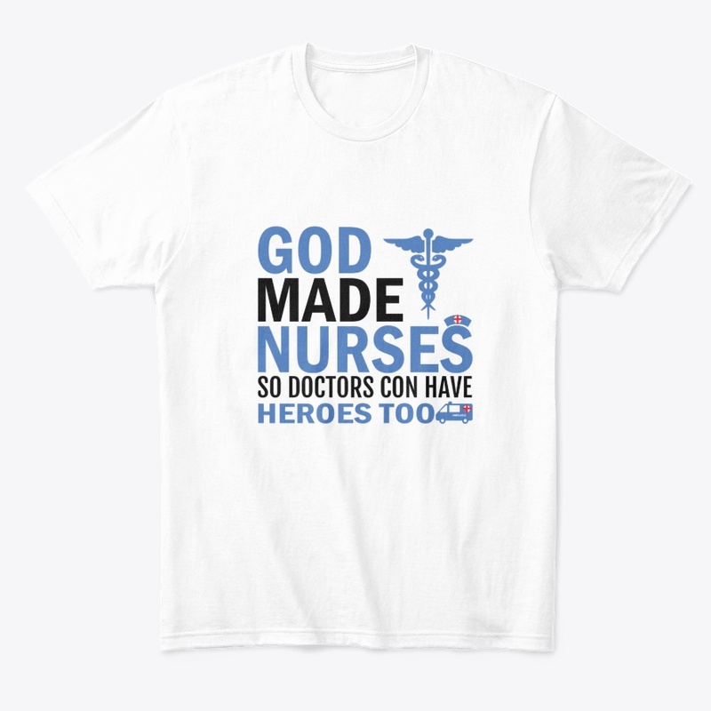 God Made Nurses So Doctors T-shirt Selle