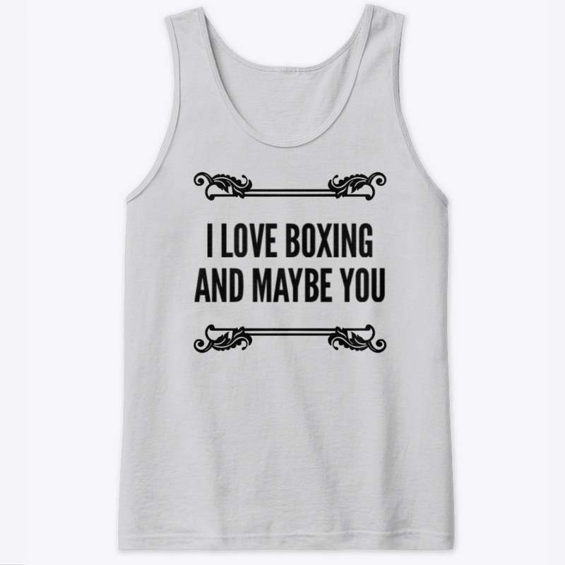 I Love Boxing And Maybe You