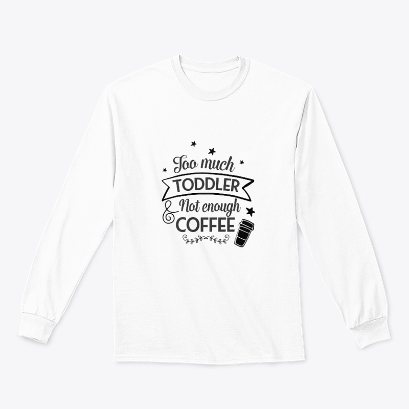 Too Much Toddler Not Enough Coffee