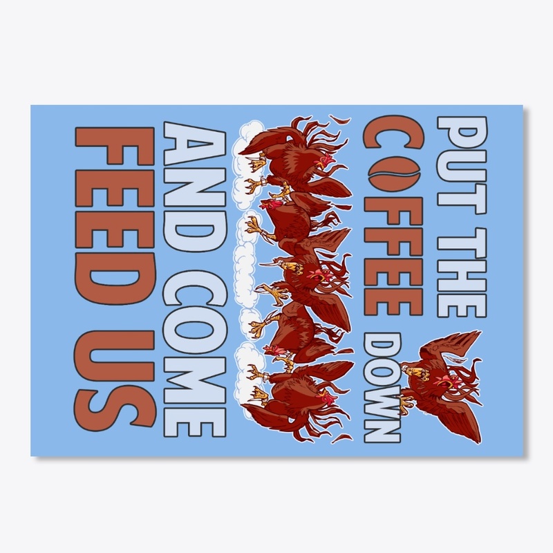 Put The Coffee Down Come Feed Chicken