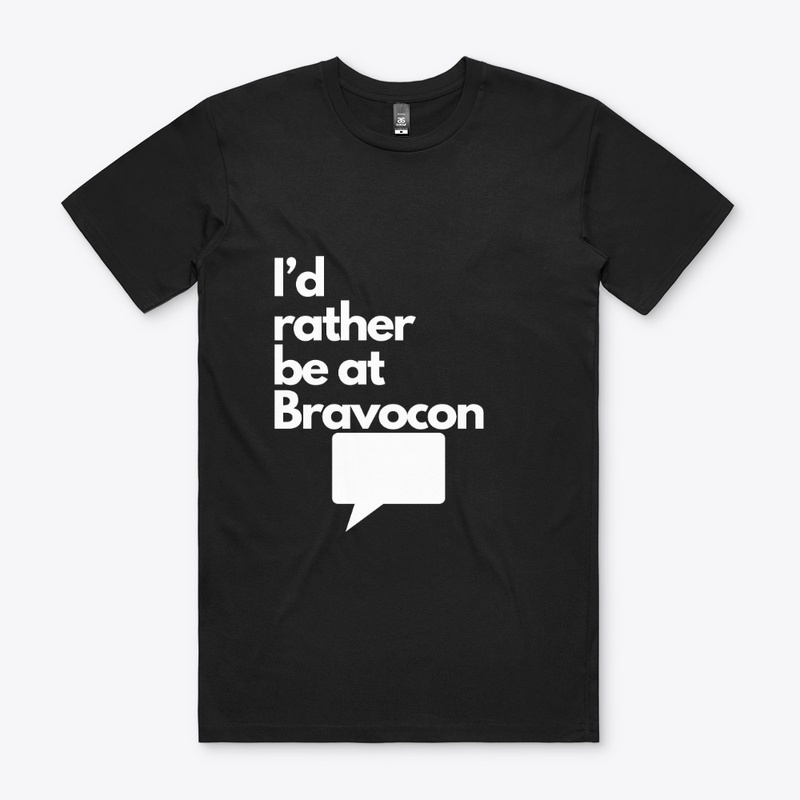 I'd Rather Be at Bravocon (White font)