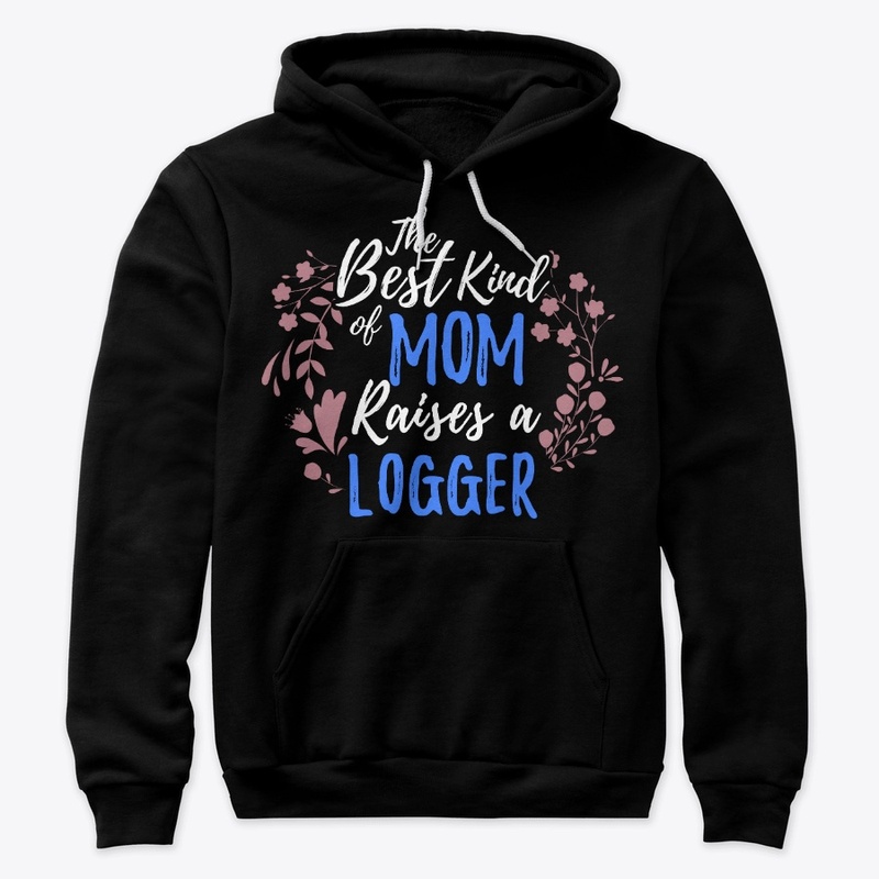 The Best Kind Of Mom Raises A Logger