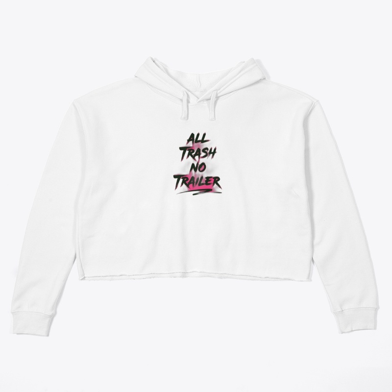 All Trash No Trailer - Women's Crop Hoodie - Women's Crop Hoodie - Women's Crop Hoodie - Women's Crop Hoodie