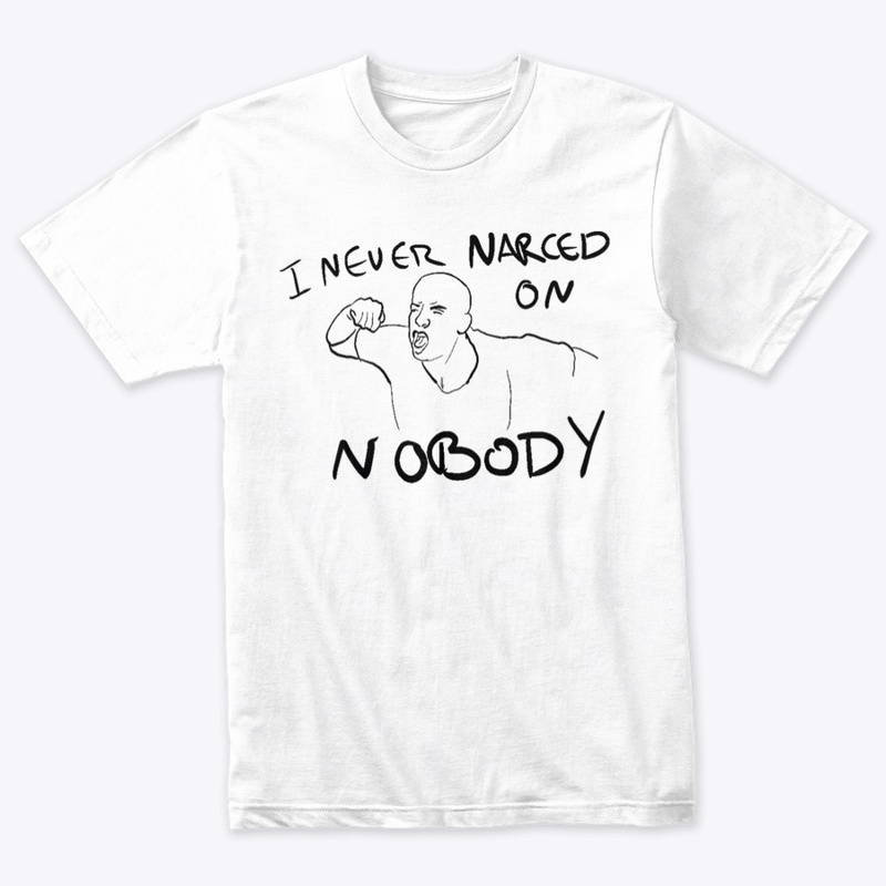 I NEVER NARCED ON NOBODY