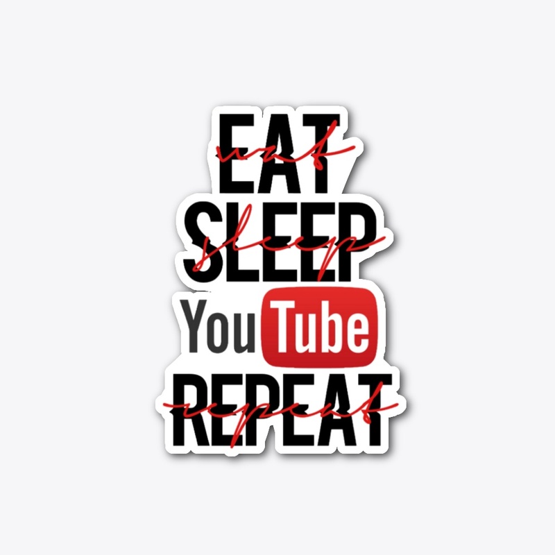 Eat, Sleep, Youtube, Repeat