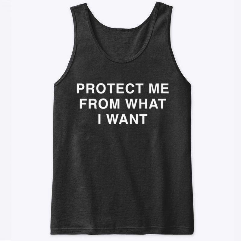 PROTECT ME FROM WHAT I WANT