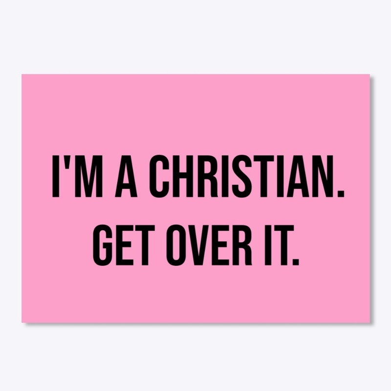I'm A Christian. Get Over It. (Pink)