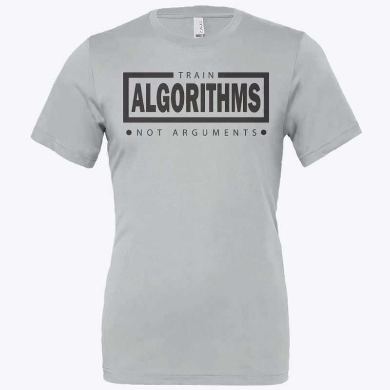 Train Algorithms, Not Arguments –- tees