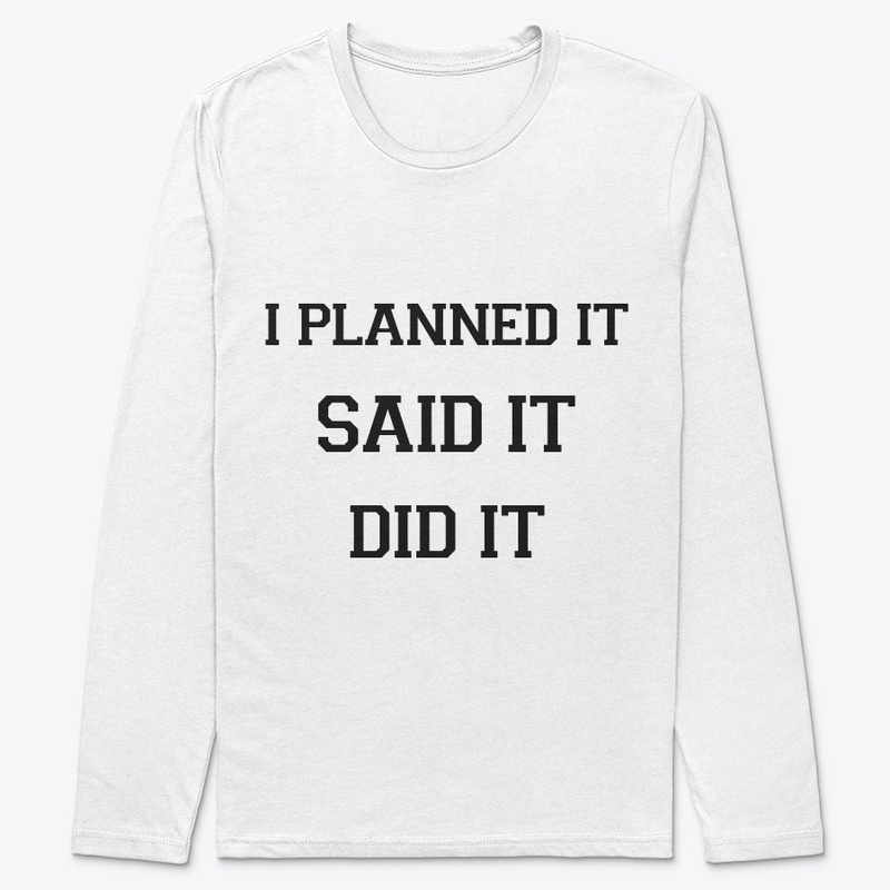 I Planned It Said It Did It Long Sleeve 