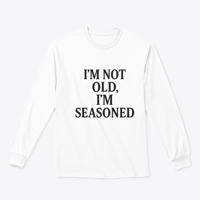 I’m Not Old, I’m Seasoned T-Shirt
