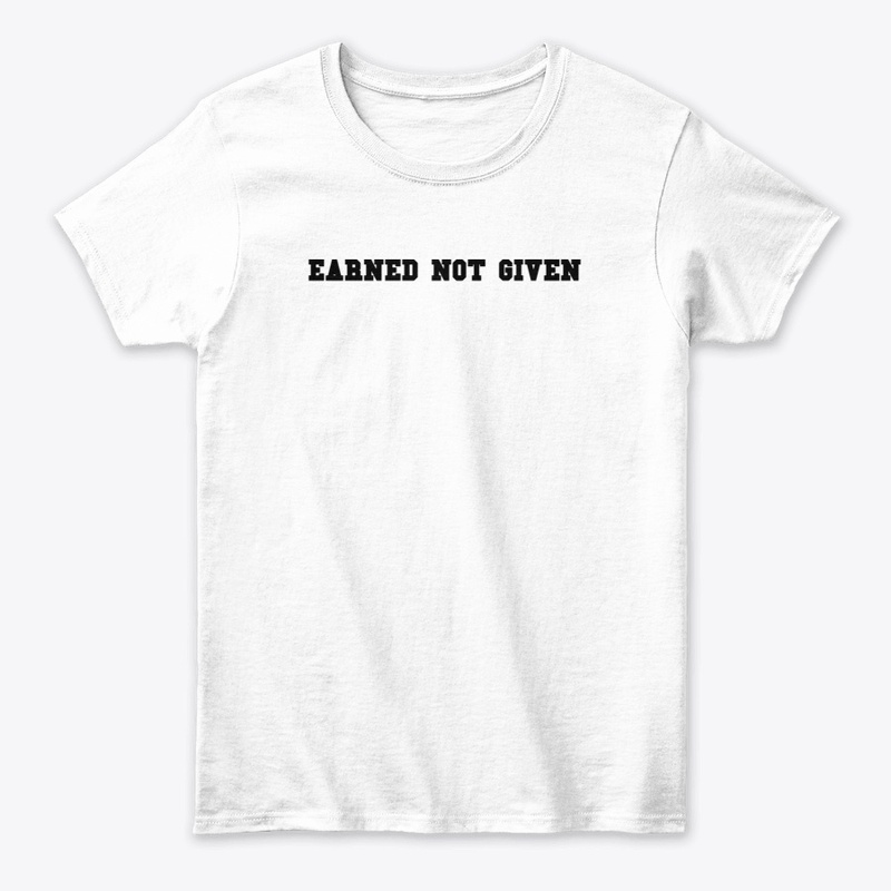 EARNED NOT GIVEN